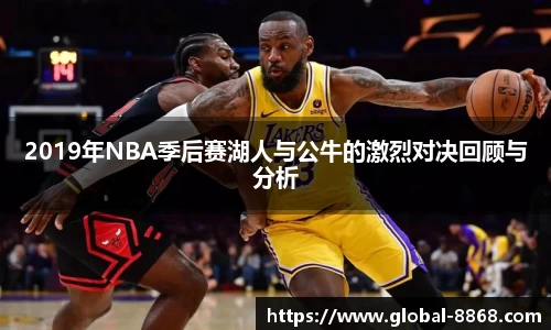 2019年NBA季后赛湖人与公牛的激烈对决回顾与分析